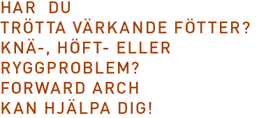 Har du Trötta värkande fötter? Knä-, höft- eller ryggproblem? Step forward® kan hjälpa dig!