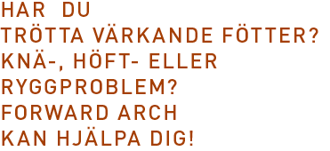 Har du Trötta värkande fötter? Knä-, höft- eller  ryggproblem? Step forward®  kan hjälpa dig!